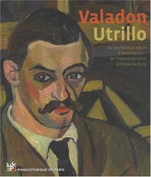 Valadon-Utrillo : au tournant du siècle à Montmartre, de l'impressionnisme à l'école de Paris : exposition, Pinacothèque de Paris, 6 mars-15 septembre 2009