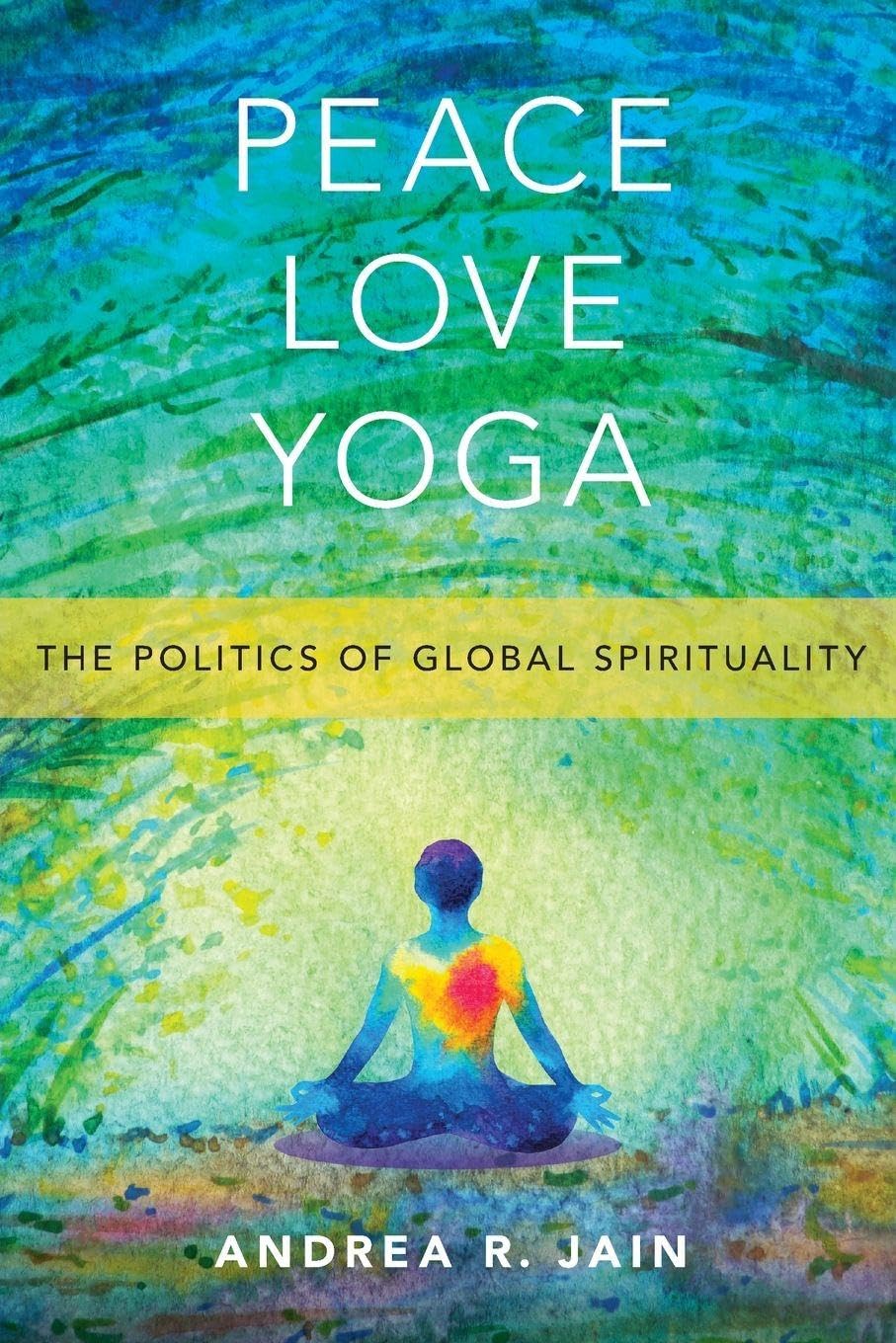 Peace Love Yoga: The Politics of Global Spirituality