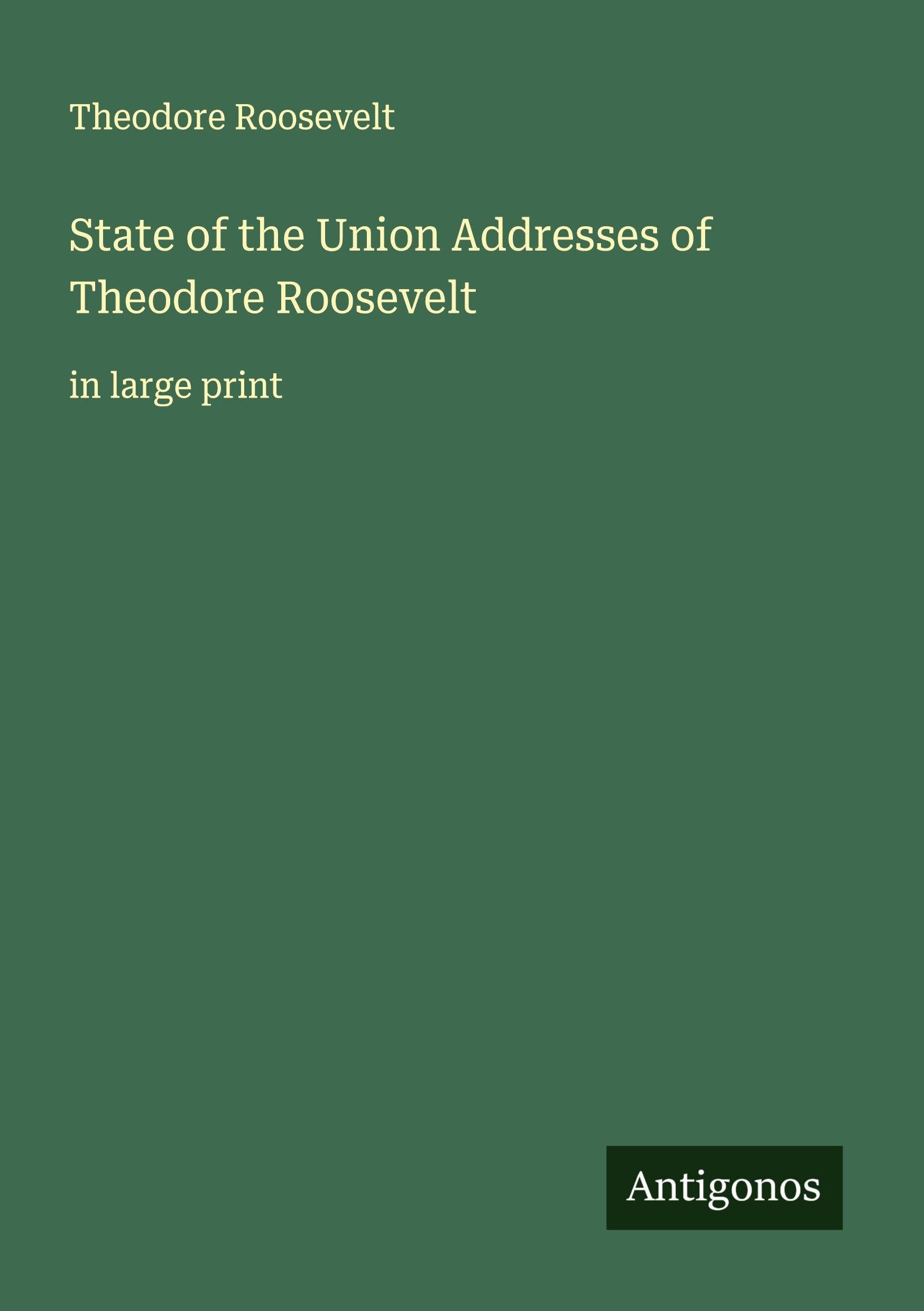 State of the Union Addresses of Theodore Roosevelt: in large print