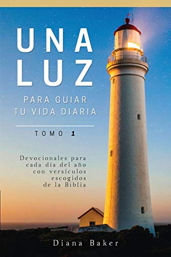 Una Luz Para Guiar Tu Vida Diaria - Tomo 1: Devocionales para cada día del año con versículos escogidos de la Biblia