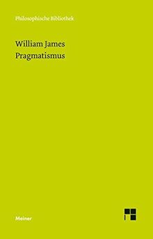 Pragmatismus: Ein neuer Name für einige alte Denkweisen (Philosophische Bibliothek)