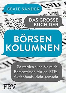 Das Grosse Buch Der Borsenkolumnen So Werden Auch Sie Reich Borsenwissen Aktien Etfs Aktienfonds Leicht Gemacht Von Beate Sander