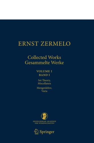 Ernst Zermelo - Collected Works/Gesammelte Werke: Volume I/Band I - Set Theory, Miscellanea/Mengenlehre, Varia (Schriften der Mathematisch-naturwissenschaftlichen Klasse, Band 21)