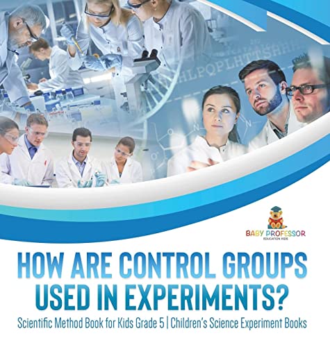 How Are Control Groups Used In Experiments?: Scientific Method Book for Kids Grade 5 Children's Science Experiment Books