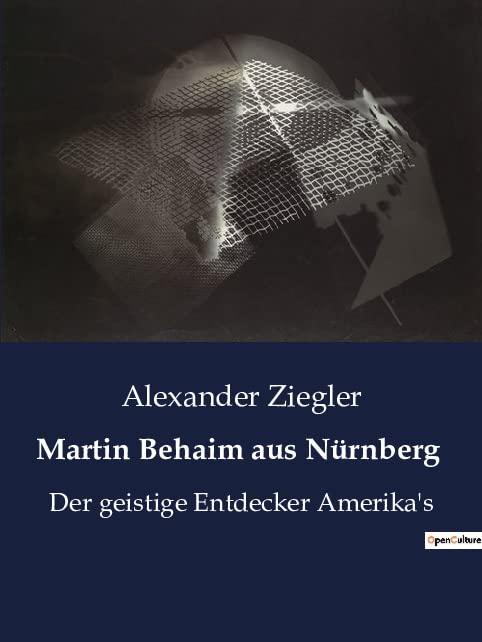 Martin Behaim aus Nürnberg: Der geistige Entdecker Amerika's