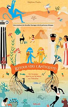 Retour vers l'Antiquité ! : une aventure du chevalier Courage et de la princesse Attaque : un livre-jeu dont tu es le héros ou l'héroïne