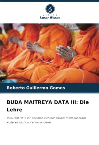BUDA MAITREYA DATA III: Die Lehre: Das Licht ist in dir, verlasse dich nur darauf, nicht auf etwas Äußeres, nicht auf etwas anderes