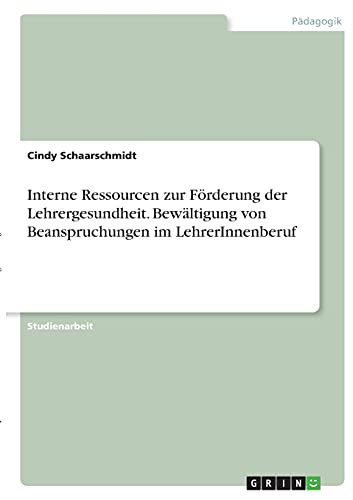 Interne Ressourcen zur Förderung der Lehrergesundheit. Bewältigung von Beanspruchungen im LehrerInnenberuf