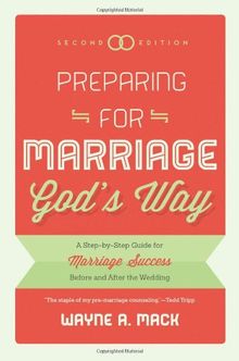 Preparing for Marriage God's Way: A Step-By-Step Guide for Marriage Success Before and After the Wedding - Second Edition