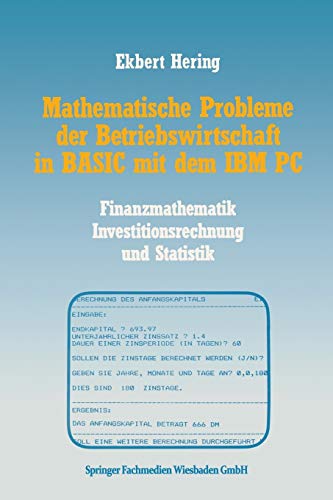 Mathematische Probleme der Betriebswirtschaft in Basic mit dem Ibm Pc: Finanzmathematik, Investitionsrechnung und Statistik