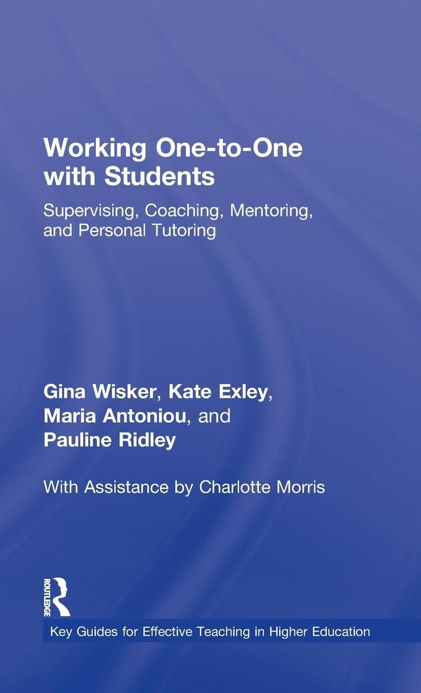 Working One-to-One with Students: Supervising, Coaching, Mentoring, and Personal Tutoring (Key Guides for Effective Teaching in Higher Education)
