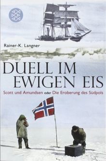 Duell im ewigen Eis: Scott und Amundsen oder Die Eroberung des Südpols