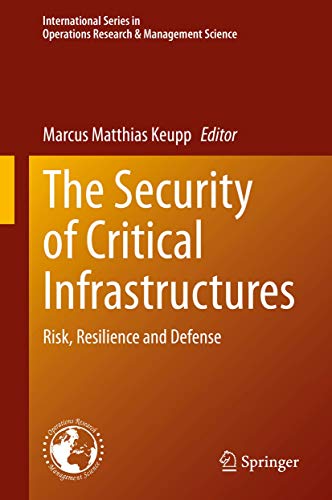The Security of Critical Infrastructures: Risk, Resilience and Defense (International Series in Operations Research & Management Science (288), Band 288)