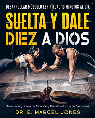 Suelta y Dale Diez a Dios: Construyendo Músculo Espiritual 10 Minutos Al Día