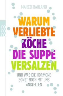 Warum verliebte Köche die Suppe versalzen: und was die Hormone sonst noch mit uns anstellen