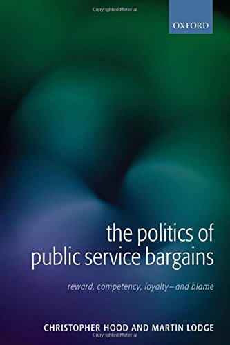 The Politics of Public Service Bargains: Reward, Competency, Loyalty - And Blame