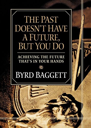 Past Doesn't Have a Future, But You Do: Achieving the Future That's in Your Hands