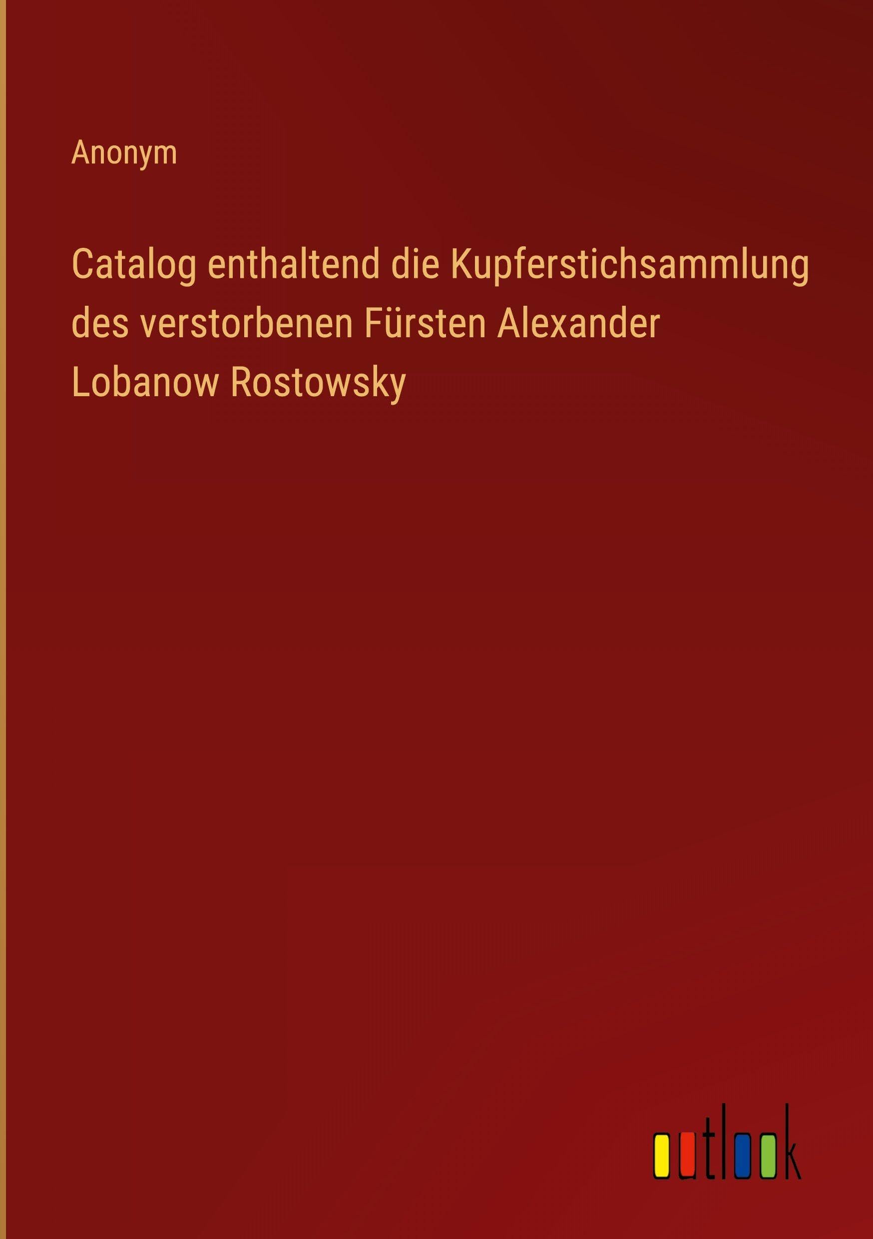 Catalog enthaltend die Kupferstichsammlung des verstorbenen Fürsten Alexander Lobanow Rostowsky