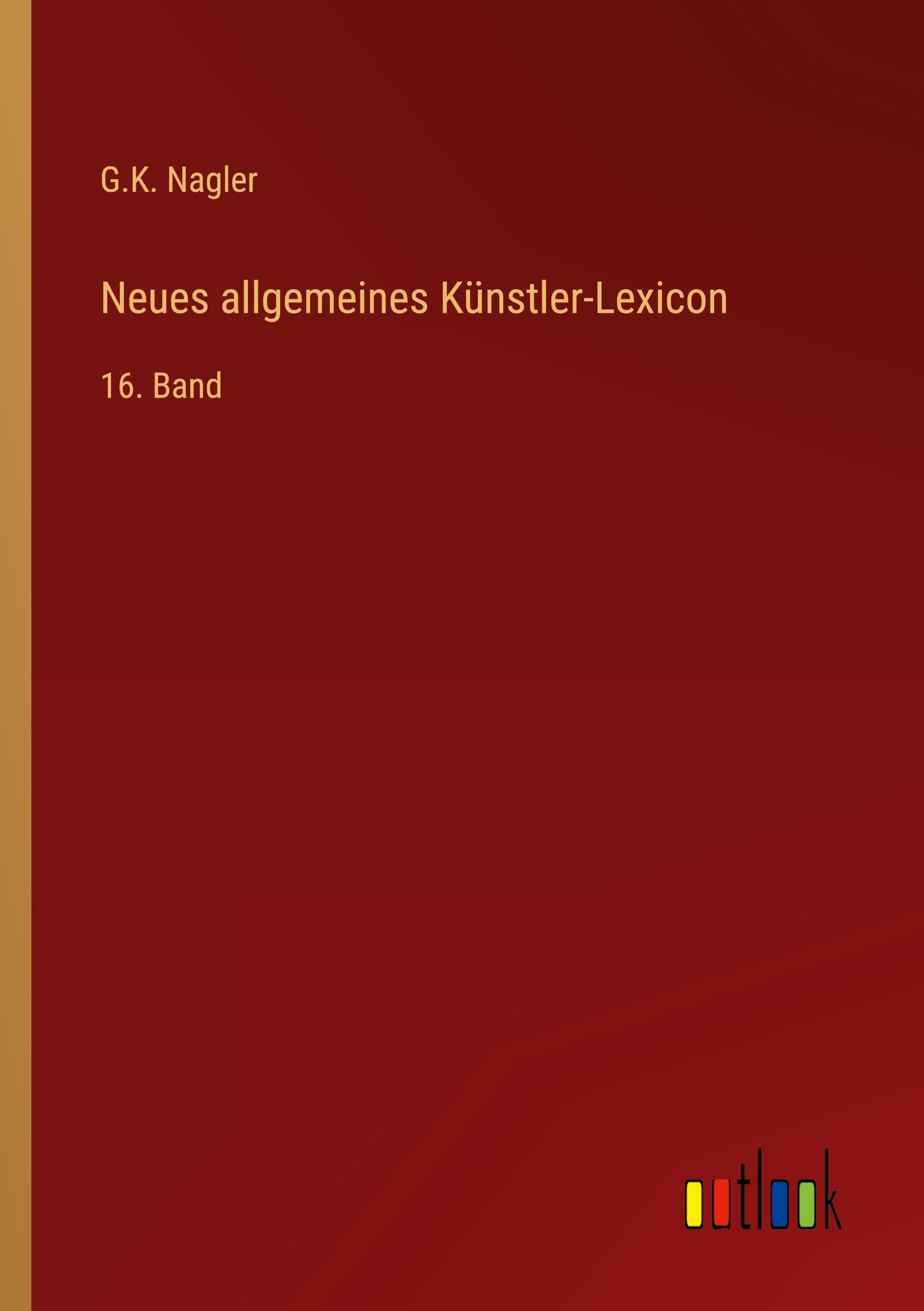 Neues allgemeines Künstler-Lexicon: 16. Band