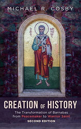 Creation of History: The Transformation of Barnabas from Peacemaker to Warrior Saint, Second Edition