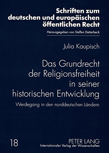 Das Grundrecht der Religionsfreiheit in seiner historischen Entwicklung: Werdegang in den norddeutschen Ländern (Schriften zum deutschen und europäischen öffentlichen Recht)