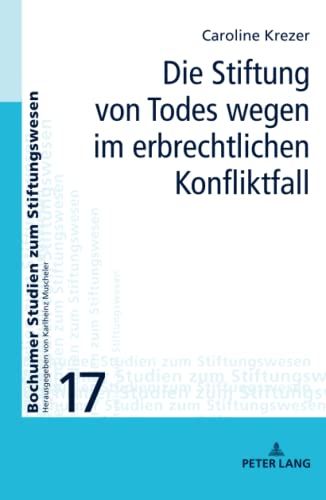 Die Stiftung von Todes wegen im erbrechtlichen Konfliktfall: Dissertationsschrift (Bochumer Studien zum Stiftungswesen, Band 17)
