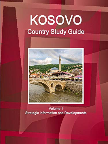 Kosovo Country Study Guide Volume 1 Strategic Information and Developments
