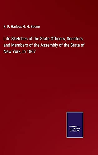 Life Sketches of the State Officers, Senators, and Members of the Assembly of the State of New York, in 1867