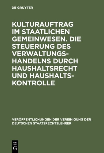 Kulturauftrag im staatlichen Gemeinwesen. Die Steuerung des Verwaltungshandelns durch Haushaltsrecht und Haushaltskontrolle: Berichte und Diskussionen ... Der Vereinigung Der Deutschen Staatsrecht)