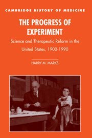 The Progress of Experiment: Science and Therapeutic Reform in the United States, 1900–1990 (Cambridge Studies in the History of Medicine)