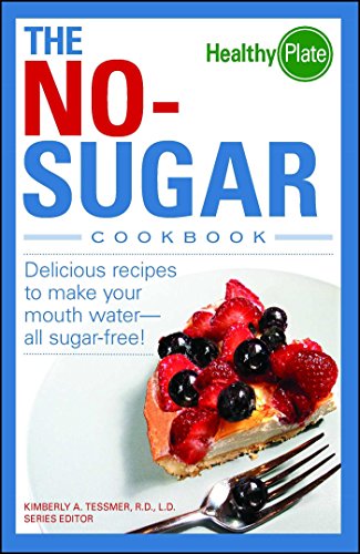 The No-Sugar Cookbook: Delicious Recipes to Make Your Mouth Water. . .all Sugar Free! (Healthy Plate)