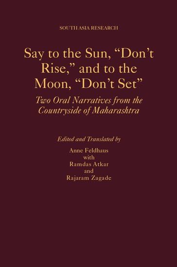 Say to the Sun, don't Rise, and to the Moon, don't Set: Two Oral Narratives from the Countryside of Maharashtra (South Asia Research)