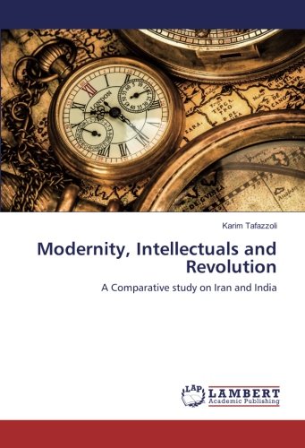 Modernity, Intellectuals and Revolution: A Comparative study on Iran and India