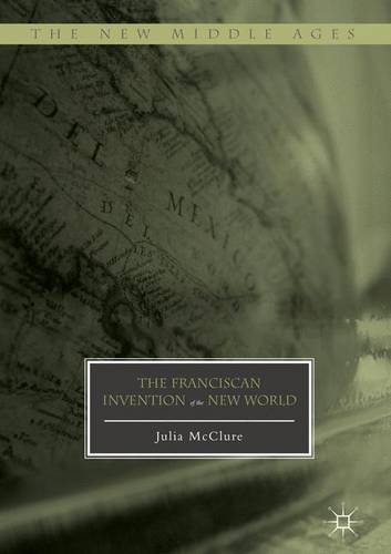The Franciscan Invention of the New World (The New Middle Ages)
