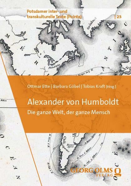 Alexander von Humboldt: Die ganze Welt, der ganze Mensch (Potsdamer inter- und transkulturelle Texte (Pointe))