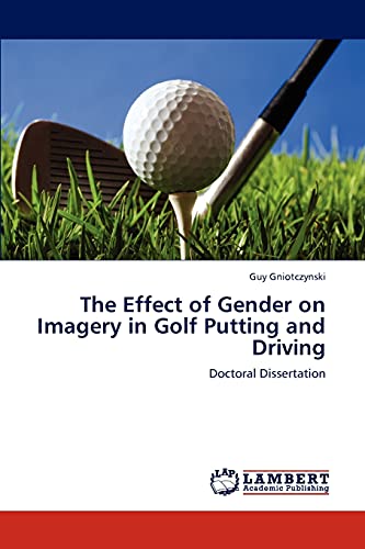 The Effect of Gender on Imagery in Golf Putting and Driving: Doctoral Dissertation
