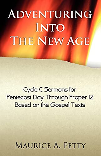 Adventuring Into the New Age: Gospel Sermons for Pentecost Through Proper 12, Cycle C