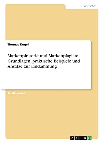 Markenpiraterie und Markenplagiate. Grundlagen, praktische Beispiele und Ansätze zur Eindämmung