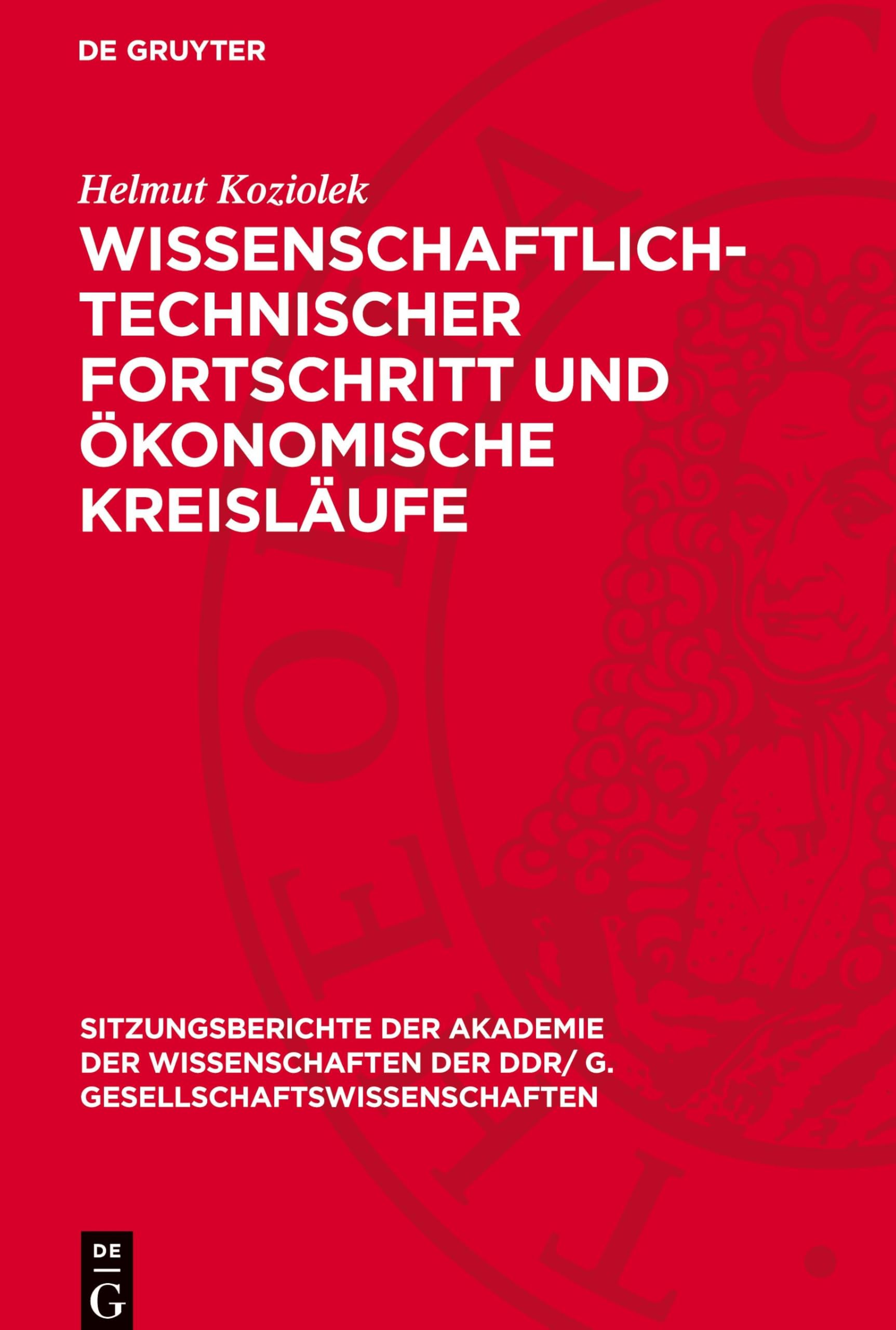 Wissenschaftlich-technischer Fortschritt und ökonomische Kreisläufe: DE (Sitzungsberichte der Akademie der Wissenschaften der DDR/ G. Gesellschaftswissenschaften, 1981,5)