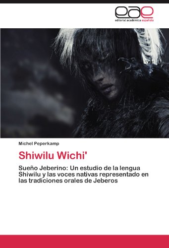 Shiwilu Wichi': Sueño Jeberino: Un estudio de la lengua Shiwilu y las voces nativas representado en las tradiciones orales de Jeberos