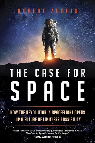 Robert Zubrin Case For Space, How The Revolution In Spaceflight Opens Up A Future Of Limitless Possibility