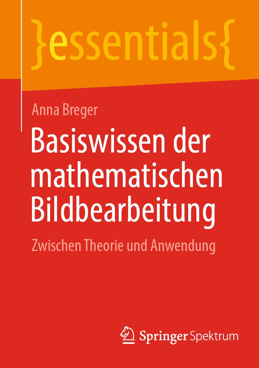 Basiswissen der mathematischen Bildbearbeitung: Zwischen Theorie und Anwendung (essentials)