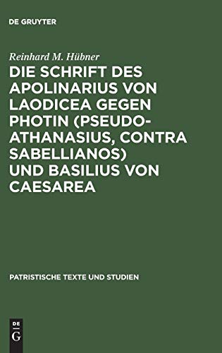 Die Schrift des Apolinarius von Laodicea gegen Photin (Pseudo-Athanasius, Contra Sabellianos) und Basilius von Caesarea (Patristische Texte und Studien, 30, Band 30)