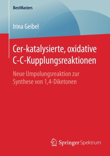 Cer-katalysierte, oxidative C-C-Kupplungsreaktionen: Neue Umpolungsreaktion zur Synthese von 1,4-Diketonen (BestMasters)