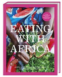 Eating with Africa: Meine Reise durch die afrikanischen Küchen. Ein Kochbuch mit Geschichten