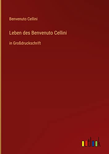 Leben des Benvenuto Cellini: in Großdruckschrift