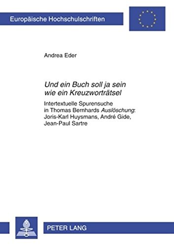 «Und ein Buch soll ja sein wie ein Kreuzworträtsel»: Intertextuelle Spurensuche in Thomas Bernhards «Auslöschung»: Joris-Karl Huysmans, André Gide, ... / Publications Universitaires Européennes)