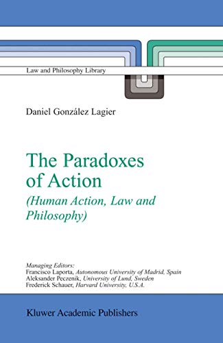 The Paradoxes of Action: (Human Action, Law and Philosophy) (Law and Philosophy Library, 67, Band 67)