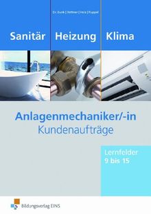 Anlagenmechaniker Sanitär-, Heizung,- Klimatechnik. Kundenaufträge Lernfelder 9 bis 15. Arbeitsheft