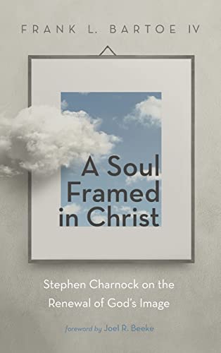 A Soul Framed in Christ: Stephen Charnock on the Renewal of God's Image